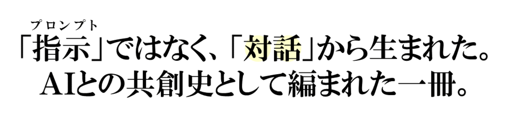 「指示」ではなく、「対話」から生まれた。ＡＩとの共創史として編まれた一冊。